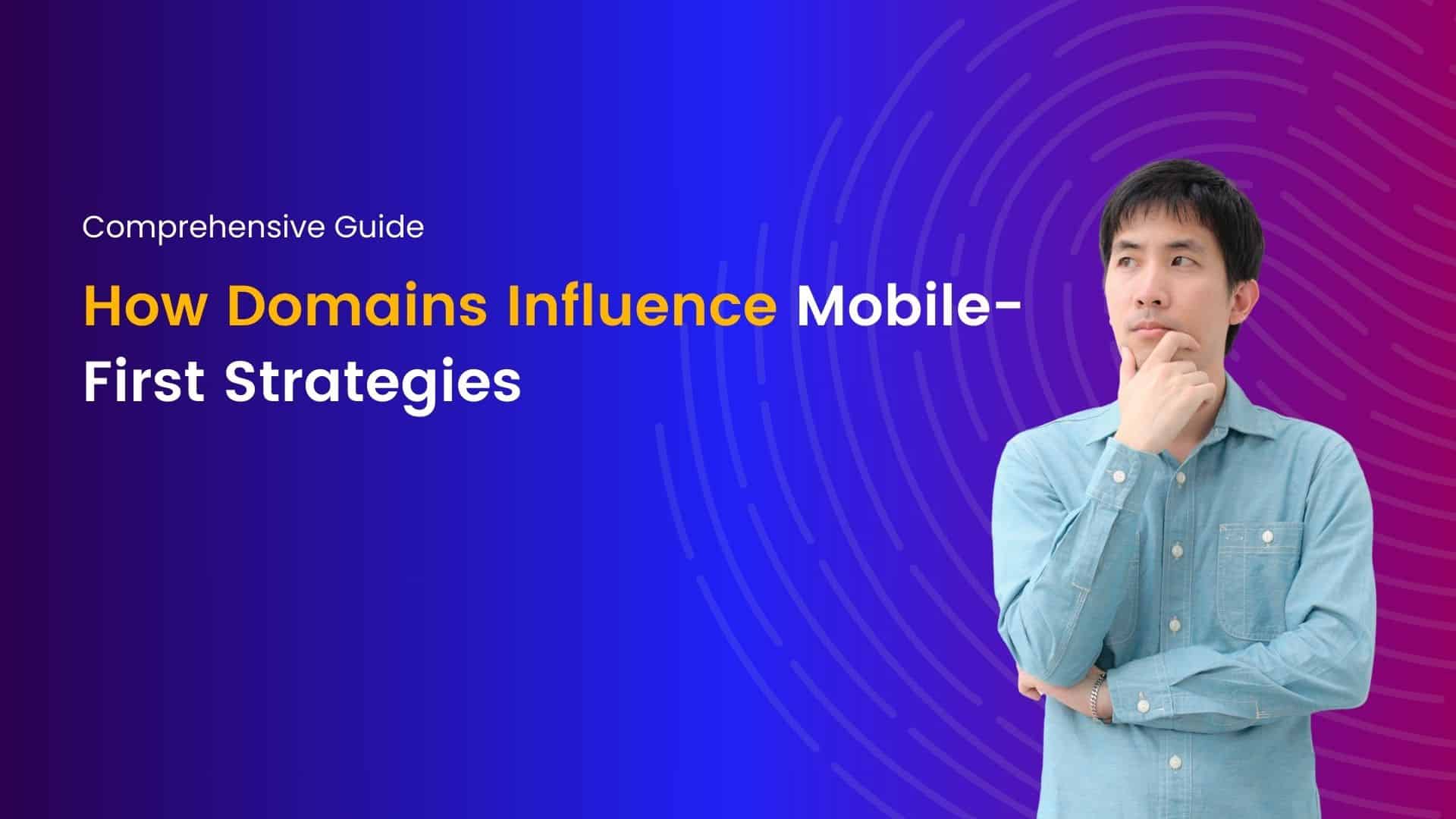 How Domains Influence Mobile-First Strategies